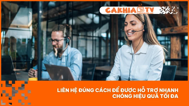 Liên hệ đúng cách để được hỗ trợ nhanh chóng hiệu quả tối đa