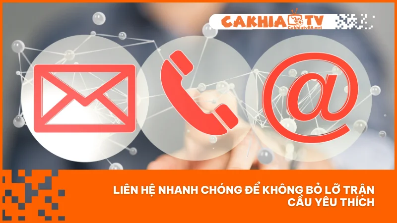 Liên hệ nhanh chóng để không bỏ lỡ trận cầu yêu thích